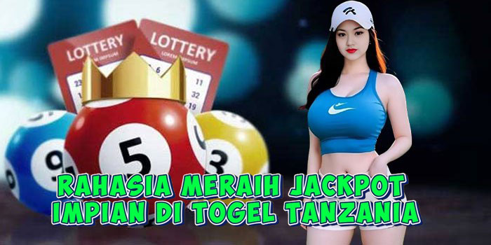 Rahasia Meraih Jackpot Impian di Togel Tanzania