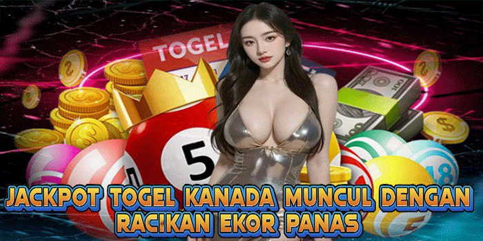 Jackpot Togel Kanada Muncul Dengan Racikan Ekor Panas