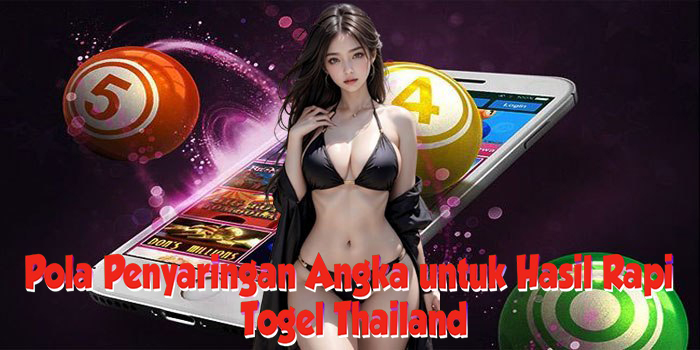 Pola Penyaringan Angka untuk Hasil Rapi Di Togel Thailand