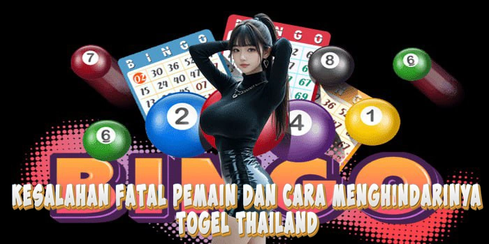 Kesalahan Fatal Pemain Togel Thailand Dan Cara Menghindarinya