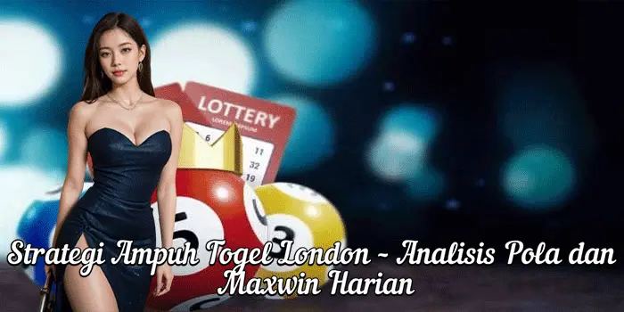 Strategi Ampuh Togel London – Analisis Pola dan Maxwin Harian