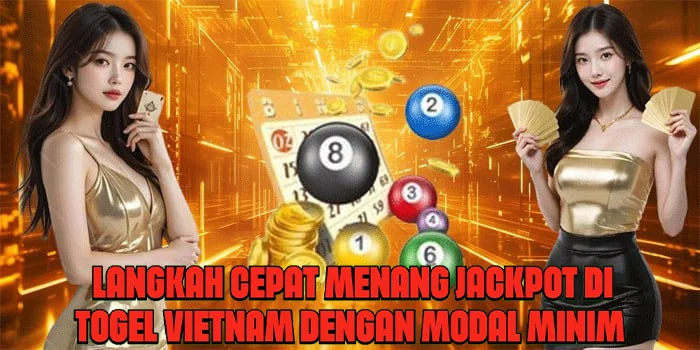 Langkah Cepat Menang Jackpot di Togel Vietnam Dengan Modal Minim
