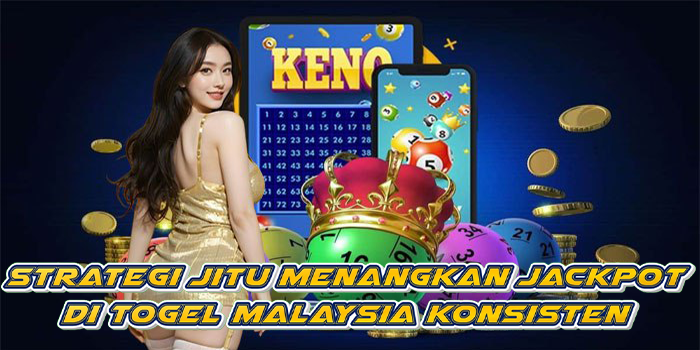 Strategi Jitu Menangkan Jackpot Di Togel Malaysia Konsisten