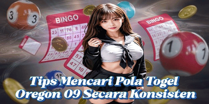 Tips Mencari Pola Togel Oregon 09 Secara Konsisten